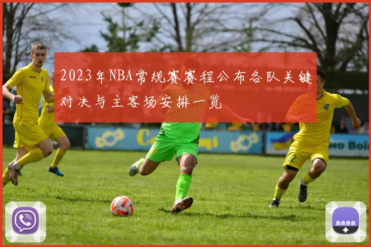 2023年NBA常规赛赛程公布各队关键对决与主客场安排一览